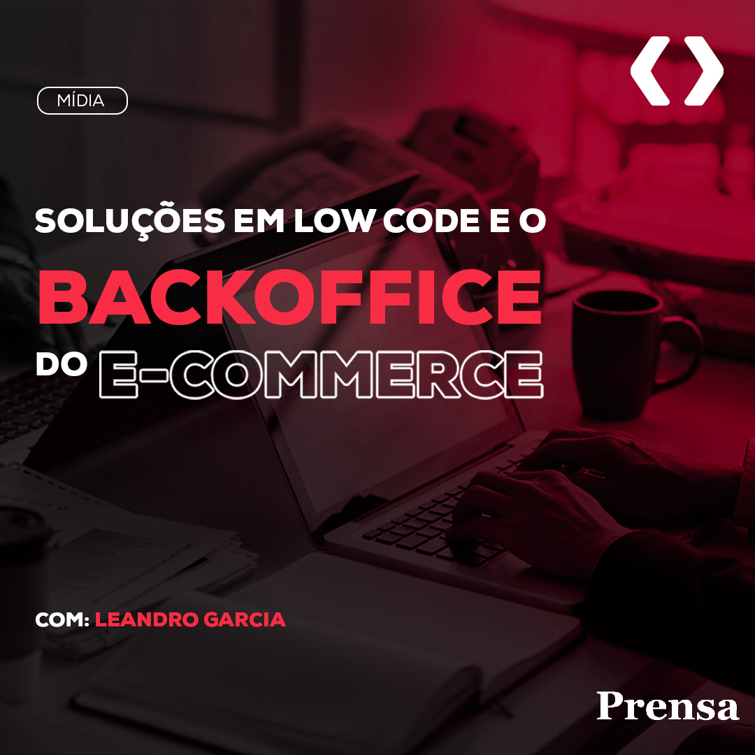 Soluções em Low Code e o Backoffice do e-Commerce